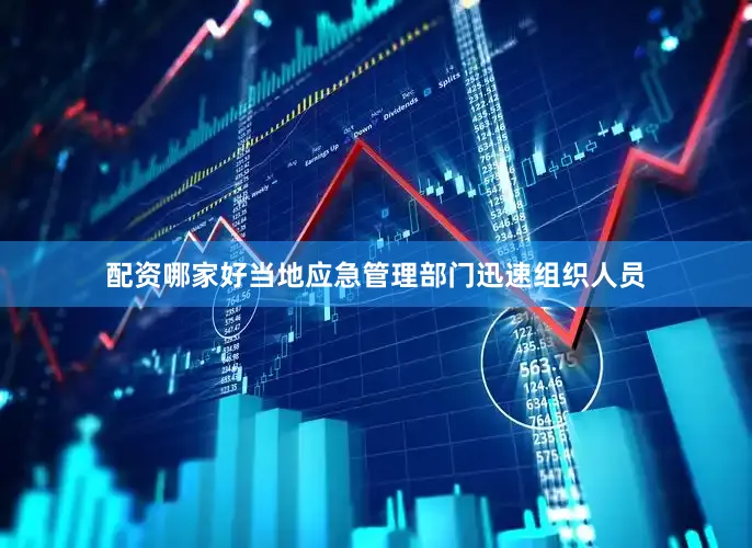 配资哪家好当地应急管理部门迅速组织人员