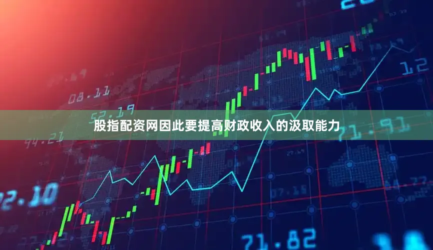 股指配资网因此要提高财政收入的汲取能力