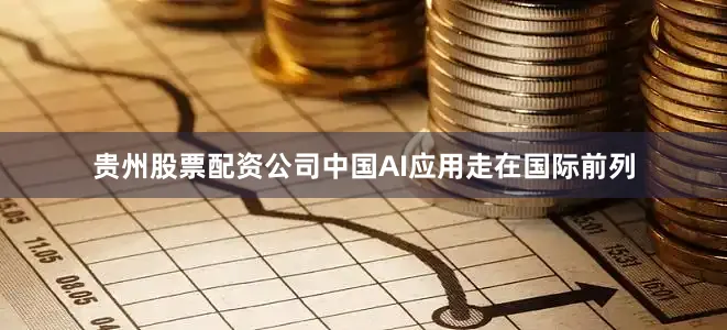贵州股票配资公司　　中国AI应用走在国际前列